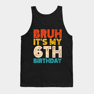 Bruh It'S My 6Th Birthday 6 Year Old Birthday Tank Top